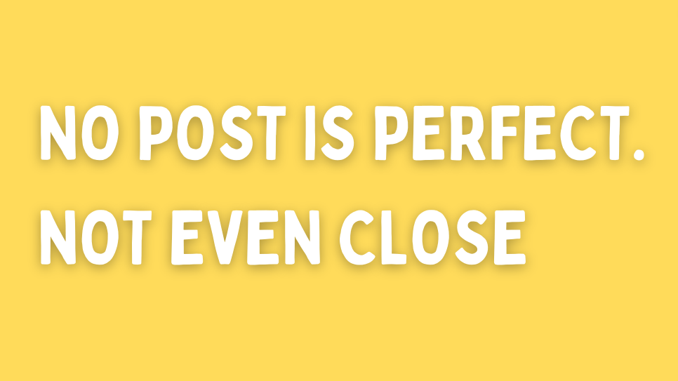 Text that says no blog post is perfect
